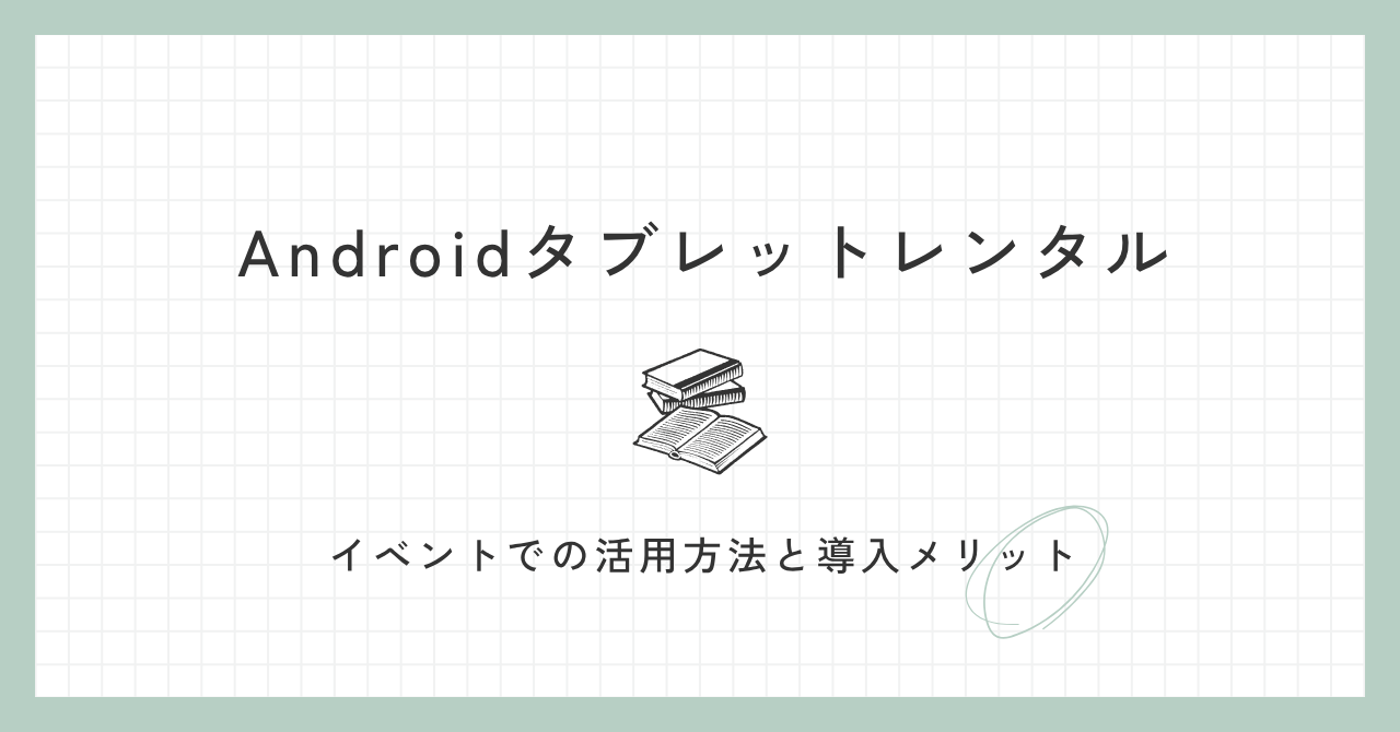 Androidタブレットレンタル｜イベントでの活用方法と導入メリット
