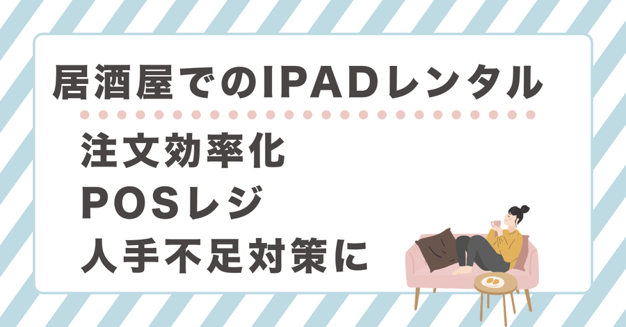 居酒屋でのiPadレンタル活用方法｜注文効率化・POSレジ・人手不足対策に最適