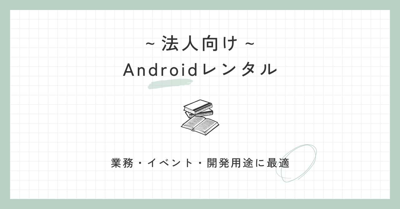Androidレンタル（法人向け）｜業務・イベント・開発用途に最適