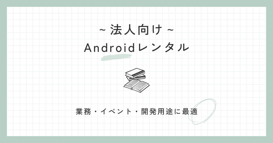 Androidレンタル（法人向け）｜業務・イベント・開発用途に最適