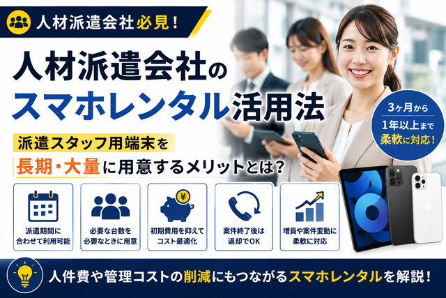 人材派遣会社のスマホレンタル活用法｜派遣スタッフ用端末を長期・大量に用意するメリット
