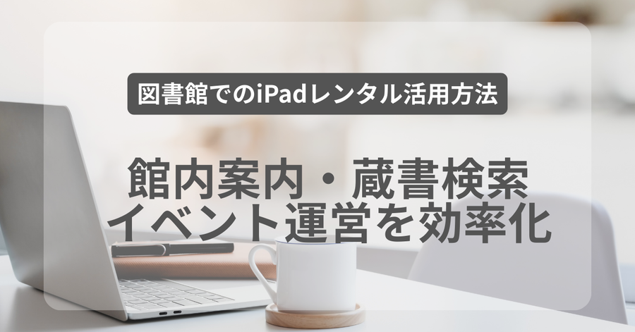 図書館でのiPadレンタル活用方法｜館内案内・蔵書検索・イベント運営を効率化