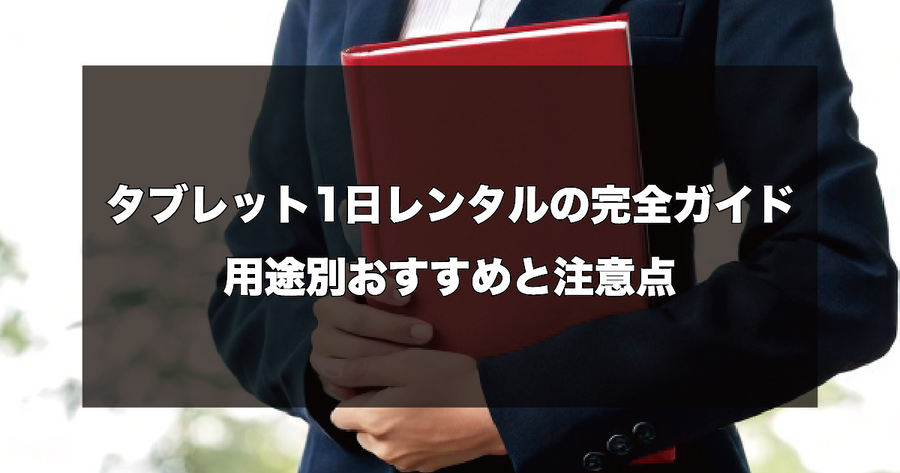 タブレット1日レンタルの完全ガイド：用途別おすすめと注意点