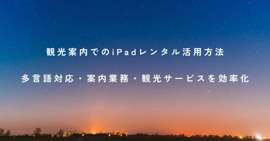 観光案内でのiPadレンタル活用方法｜多言語対応・案内業務・観光サービスを効率化