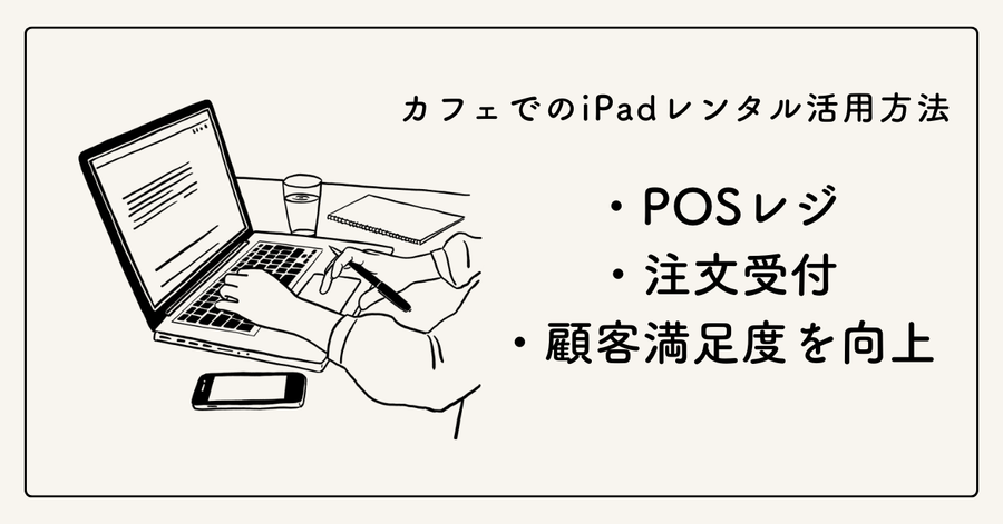 カフェでのiPadレンタル活用方法｜POSレジ・注文受付・顧客満足度を向上