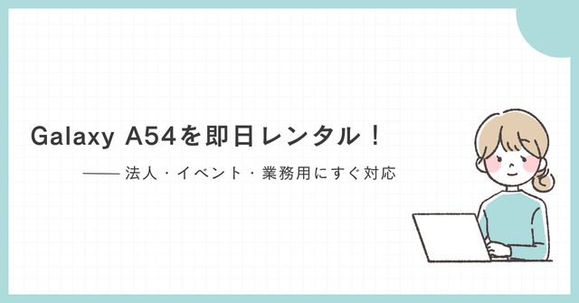 Galaxy A54を即日レンタル｜法人・イベント・業務用にすぐ対応