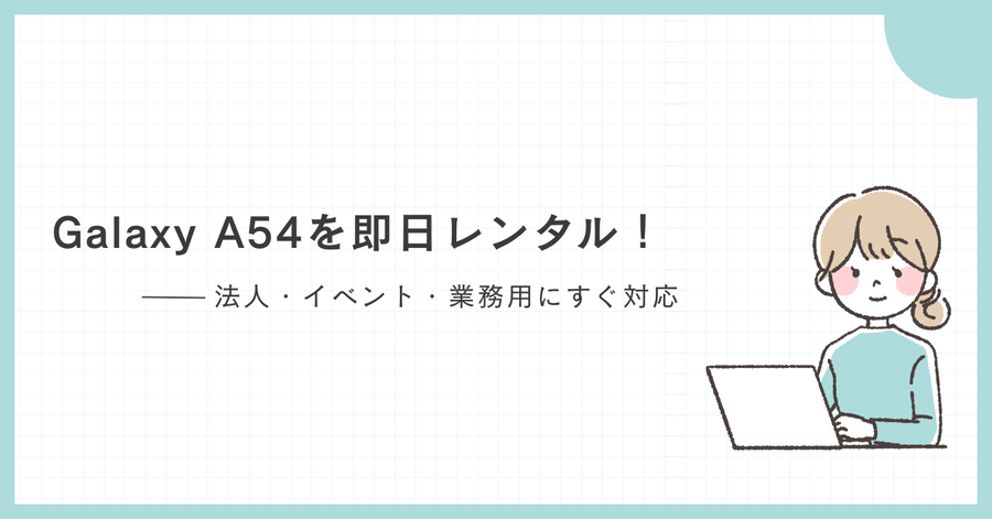 Galaxy A54を即日レンタル｜法人・イベント・業務用にすぐ対応