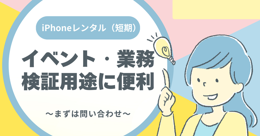 iPhoneレンタル（短期）の活用方法｜イベント・業務・検証用途に便利