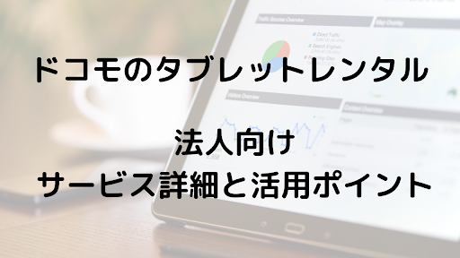 法人でドコモのタブレットレンタル！サービス詳細と活用ポイント