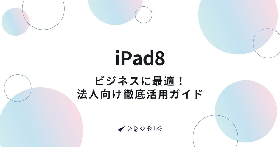 iPad8はビジネスに最適！法人向け徹底活用ガイド【2025年最新版】