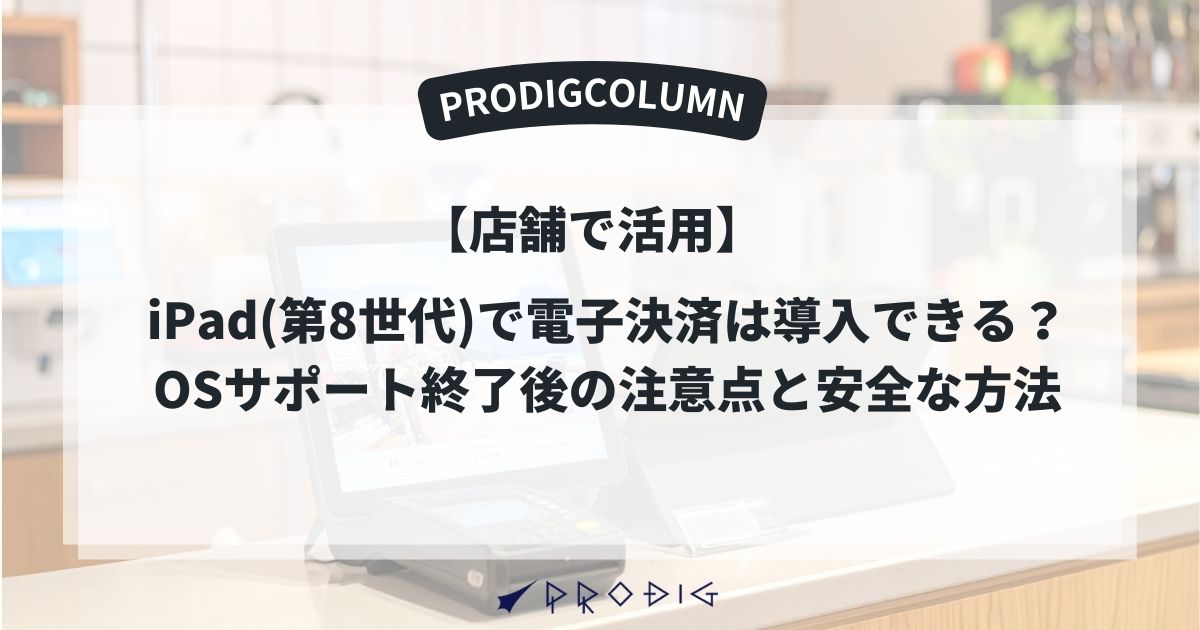 iPad(第8世代)で電子決済は導入できる？OSサポート終了後の注意点と安全な方法【店舗向け】