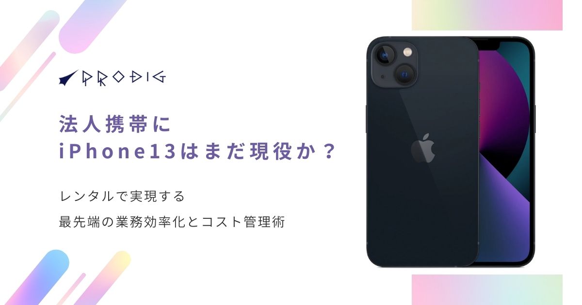 法人携帯にiPhone 13はまだ現役か？レンタルで実現する最先端の業務効率化とコスト管理術