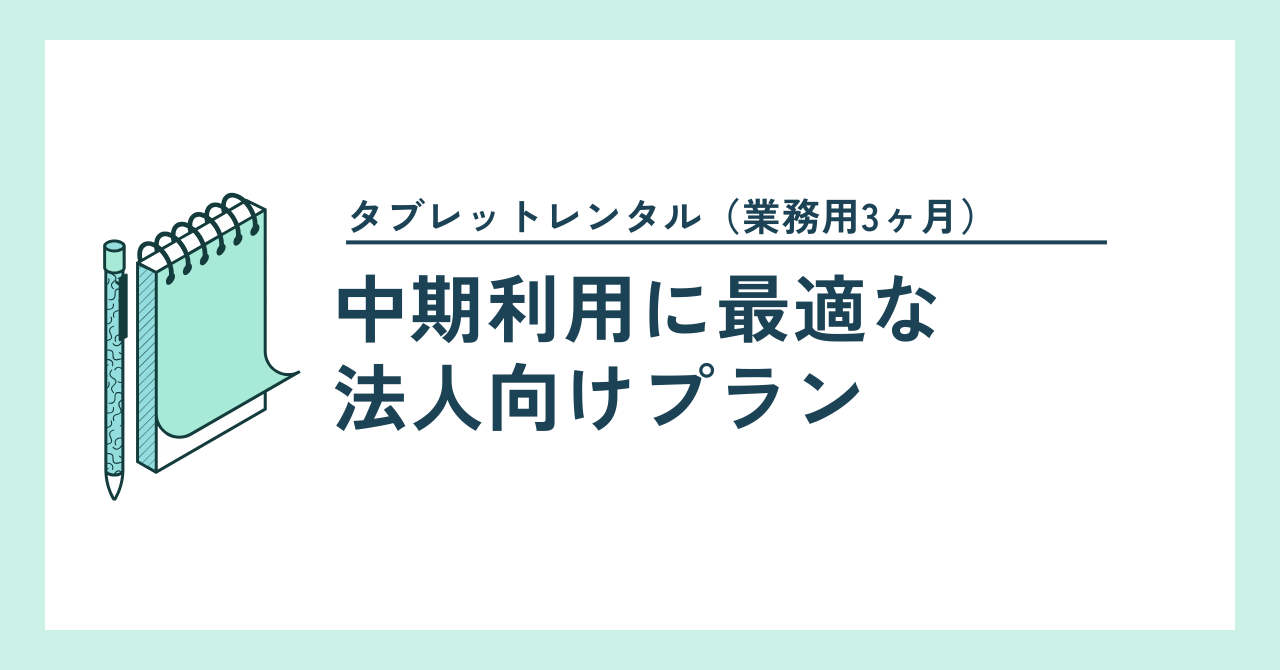 タブレットレンタル（業務用・3ヶ月）｜中期利用に最適な法人向けプラン